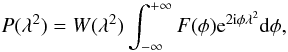 Mathematical equation: \begin{equation} P(\lambda^{2}) = W(\lambda^{2}) \int_{- \infty}^{+ \infty} F(\phi) {\rm e}^{2{\rm i}\phi\lambda^{2}} {\rm d}\phi , \end{equation}