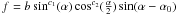 Mathematical equation: \hbox{$f= b\sin^{c_{1}}(\alpha)\cos^{c_{2}}(\frac{\alpha}{2})\sin(\alpha-\alpha_{0})$}