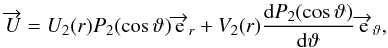 Mathematical equation: \begin{equation} \overrightarrow{U} = U_2(r) P_2(\cos \vartheta) \overrightarrow{\rm e}_r + V_2(r) \frac{\d P_2(\cos \vartheta)}{\d \vartheta} \overrightarrow{\rm e}_{\vartheta}, \label{eq:uvec} \end{equation}