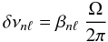 Mathematical equation: \begin{equation} \delta \nu_{n\ell} = \beta_{n\ell} ~\frac{\Omega}{2\pi} \label{deltanu} \end{equation}