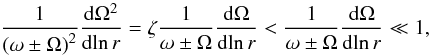 Mathematical equation: \begin{equation} \frac{1}{\left( \omega \pm \Omega\right)^2} \frac{\d \Omega^2}{\d \!\ln r} = \zeta \frac{1}{\omega \pm \Omega}\frac{\d \Omega}{\d \!\ln r} < \frac{1}{\omega \pm \Omega}\frac{\d \Omega}{\d \!\ln r} \ll 1, \end{equation}