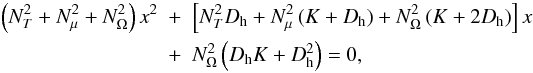 Mathematical equation: \begin{eqnarray} \left(N^2_T + N^2_{\mu} + N^2_{\Omega}\right) x^2 &+& \left[N^2_T \Dh + N^2_{\mu} \left(K + \Dh \right) + N^2_{\Omega} \left(K + 2\Dh \right) \right]x\nonumber \\ &+& N^2_{\Omega} \left(\Dh K + \Dh^2 \right) = 0, \end{eqnarray}