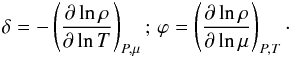 Mathematical equation: \appendix \setcounter{section}{1} \begin{equation} \delta = -\left(\pderiv{\ln \rho}{\ln T} \right)_{P,\mu}; \, \varphi = \left(\pderiv{\ln \rho}{\ln \mu} \right)_{P,T}\cdot \end{equation}