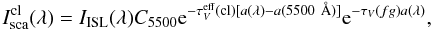 Mathematical equation: \begin{equation} I_{\rm sca}^{\rm cl}(\lambda)=I_{\rm ISL}(\lambda)C_{5500}{\rm e}^{-\tau_{V}^{\rm eff}({\rm cl})[a(\lambda)-a(5500~ \AA)]} {\rm e}^ {-\tau_V(fg)a(\lambda)}, \end{equation}