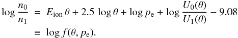 Mathematical equation: \appendix \setcounter{section}{1} \begin{eqnarray} \log \frac{n_0}{n_1} &=& E_{\rm ion}\,\theta +2.5\,\log \theta + \log {p_{\rm e}} + \log \frac{U_0(\theta)}{U_1(\theta)} -9.08 \nonumber \\ &\equiv& \log f(\theta,p_{\rm e}). \label{eqn:AA1} \end{eqnarray}