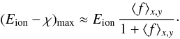 Mathematical equation: \appendix \setcounter{section}{1} \begin{equation} (E_{\rm ion}-\chi)_{\rm max} \approx E_{\rm ion}\,\frac{\langle f\rangle_{x,y}} {1 + \langle f\rangle_{x,y}}\cdot \label{eqn:AA6} \end{equation}