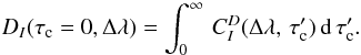 Mathematical equation: \appendix \setcounter{section}{2} \begin{equation} D_I(\tauc=0,\Delta\lambda) = \int_0^\infty\, C_I^D(\Delta\lambda,\,\tauc')\, \diff{\tauc'} . \label{eqn:B2} \end{equation}