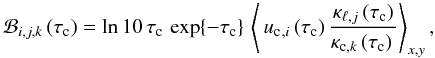 Mathematical equation: \appendix \setcounter{section}{2} \begin{equation} \mathcal{B}_{i,j,k}\,(\tauc) = \ln 10\,\tauc\,\exp\{-\tauc\}\, \left\langle\,\uclam{_{,i}}\,(\tauc)\, \frac{\kappa_{\ell, j}\,(\tauc)}{\kappa_{{\rm c}, k}\,(\tauc)\,} \right\rangle_{x,y} , \label{eqn:B10} \end{equation}
