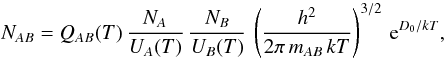 Mathematical equation: \appendix \setcounter{section}{3} \begin{equation} N_{AB} = Q_{AB}(T)\,\frac{N_A}{U_A(T)}\,\frac{N_B}{U_B(T)}\, \left(\frac{h^2}{2\pi\, m_{AB}\, k T}\right)^{3/2}\,\mathrm{e}^{D_0/kT} , \label{eqn:C1} \end{equation}