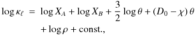 Mathematical equation: \appendix \setcounter{section}{3} \begin{eqnarray} \log \kappa_\ell &=& \log X_{A} + \log X_{B} + \frac{3}{2} \log \theta + (D_0-\chi)\,\theta \nonumber \\ &&+ \log \rho + \mathrm{const.} , \label{eqn:C3} \end{eqnarray}