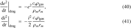 Mathematical equation: \begin{eqnarray} \frac{\mathrm{d}e^2}{\mathrm{d}t}\bigg|_{\mathrm{drag}}&=& - e^2\frac{ c_\mathrm{s} \rho_\mathrm{gas} }{\rho_m r_m}, \label{eq:drag_epsteine}\\ \frac{\mathrm{d}i^2}{\mathrm{d}t}\bigg|_{\mathrm{drag}}&=& -\frac{i^2}{2} \frac{ c_\mathrm{s} \rho_\mathrm{gas}}{\rho_m r_m} \label{eq:drag_epsteini} \end{eqnarray}