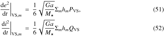 Mathematical equation: \begin{eqnarray} \frac{\mathrm{d}e^2}{\mathrm{d}t}\bigg|_{\mathrm{VS,}m}&=& \frac{1}{6} \sqrt{\frac{Ga}{M_\star}}\Sigma_m h_m P_\mathrm{VS},\label{eq:psimal_eqe}\\ \frac{\mathrm{d}i^2}{\mathrm{d}t}\bigg|_{\mathrm{VS,}m}&=& \frac{1}{6} \sqrt{\frac{Ga}{M_\star}}\Sigma_m h_m Q_\mathrm{VS} \label{eq:psimal_eqi} \end{eqnarray}