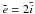 Mathematical equation: \hbox{$\tilde{e}=2 \tilde{i}$}
