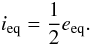 Mathematical equation: \begin{equation} i_\mathrm{eq}=\frac{1}{2}e_\mathrm{eq}. \label{eq:i_eq} \end{equation}