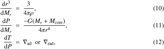 Mathematical equation: \begin{eqnarray} {{\rm d} r^3 \over {\rm d} M_r} & = & {3 \over 4 \pi \rho} \label{eq_r} , \\ {{\rm d} P \over {\rm d} M_r}& = & {- G ( M_r + \mcore ) \over 4 \pi r^4} \label{eq_momentum}, \\ {{\rm d} T \over {\rm d} P}& = & \nabla_{\rm ad} \,\,\, {\rm or} \,\,\, \nabla_{\rm rad} \label{eq_T} , \end{eqnarray}