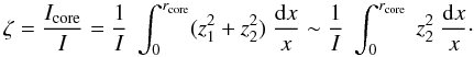 Mathematical equation: \begin{equation} \zeta = \frac{\Icore}{I} = \frac{1}{I} ~\int_0^{r\ind{core}} (z_1^2+z_2^2) ~\frac{{\rm d}x}{x} \sim \frac{1}{I} ~\int_0^{r\ind{core}} ~z_2^2 ~ \frac{{\rm d}x}{x} \cdot \label{eq:zeta} \end{equation}