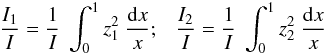Mathematical equation: \begin{equation} \frac{I_1}{I} = \frac{1}{I} ~\int_0^{1} z_1^2 ~\frac{{\rm d}x}{x};~~~ \frac{I_2}{I} = \frac{1}{I} ~\int_0^{1} z_2^2 ~\frac{{\rm d}x}{x} \label{eq:I1} \end{equation}