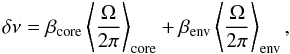 Mathematical equation: \begin{equation} \delta \nu =\beta\ind{core} \left<\frac{\Omega}{2\pi}\right>\ind{core} + \beta\ind{env} \left<\frac{\Omega}{2\pi}\right>\ind{env} , \label{eq:split1} \end{equation}