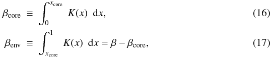 Mathematical equation: \begin{eqnarray} \label{betacoreeq} \beta\ind{core} &\equiv &\int_0^{x\ind{core}} ~ K(x) ~~ {\rm d}x , \\ \beta\ind{env} &\equiv & \int_{x\ind{core}}^1 ~K(x) ~~ {\rm d}x = \beta-\beta\ind{core} , \end{eqnarray}
