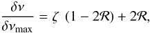 Mathematical equation: \begin{equation} \frac{\delta \nu}{\delta \nu\ind{max}} = \zeta ~\left(1 - 2 {\cal R}\right) + 2 {\cal R} , \label{eq:ratio} \end{equation}