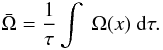 Mathematical equation: \begin{equation} \bar{\Omega} = \frac{1}{\tau} \int ~\Omega (x) ~{\rm d} \tau . \label{eq:taupg1} \end{equation}