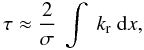 Mathematical equation: \begin{equation} \tau \approx \frac{2}{\sigma} ~ \int ~k\ind{r}~{\rm d}x, \end{equation}