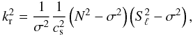 Mathematical equation: \begin{equation} \label{kr2true} k\ind{r}^2 = \frac{1}{\sigma^2} \frac{1}{c_{\rm s}^2} \left(N^2-\sigma^2\right)\left(S_\ell^2-\sigma^2\right) , \end{equation}