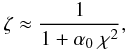 Mathematical equation: \begin{equation} \label{eq:zeta_app} \zeta \approx \frac{1}{1+\alpha_0 ~\chi^2} , \end{equation}
