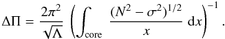 Mathematical equation: \begin{equation} \Delta \Pi = \frac{2 \pi^2}{\sqrt{\Lambda}}~ \left(\int\ind{core} ~ \frac{(N^2-\sigma^2)^{1/2}}{x} ~ {\rm d}x\right)^{-1} . \end{equation}
