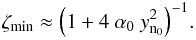 Mathematical equation: \begin{equation} \label{zetamin} \zeta\ind{min} \approx \Bigl(1+4 ~ \alpha_0~ y\ind{n_0}^2 \Bigr)^{-1} . \end{equation}