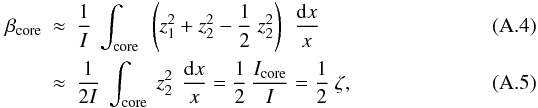 Mathematical equation: \appendix \setcounter{section}{1} \begin{eqnarray} \beta\ind{core} &\approx& \frac{1}{I}~\int\ind{core} ~\left(z_1^2+ z_2^2- \frac{1}{2}~z_2^2\right)\, ~ \frac{{\rm d}x}{x} \\ \label{eq:betacore1} &\approx& \frac{1}{2I}~\int\ind{core} ~z_2^2\, ~ \frac{{\rm d}x}{x} =\frac{1}{2}\, \frac{\Icore}{I}=\frac{1}{2} \; \zeta , \end{eqnarray}