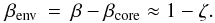 Mathematical equation: \appendix \setcounter{section}{1} \begin{eqnarray} \label{eq:betaenv} \beta\ind{env} &=& \beta- \beta\ind{core} \approx 1-\zeta . \end{eqnarray}