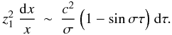 Mathematical equation: \appendix \setcounter{section}{1} \begin{eqnarray} \label{z12} z_1^2 ~\frac{{\rm d}x}{x}&\sim & \frac{c^2}{\sigma} ~ \Bigl(1-\sin\sigma \tau\Bigr)~{\rm d}\tau . \end{eqnarray}