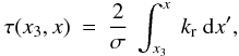 Mathematical equation: \appendix \setcounter{section}{1} \begin{eqnarray} \tau(x_3,x) &=& \frac{2}{\sigma}~ \int_{x_3}^x ~k\ind{r} ~{\rm d}x' , \end{eqnarray}