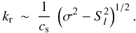 Mathematical equation: \appendix \setcounter{section}{1} \begin{eqnarray} \label{krp} k\ind{r} &\sim& \frac{1}{c_{\rm s}} ~\left(\sigma^2-S_l^2\right)^{1/2}. \end{eqnarray}