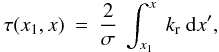 Mathematical equation: \appendix \setcounter{section}{1} \begin{eqnarray} \tau (x_1,x) &= & \frac{2}{\sigma}~ \int_{x_1}^x ~k\ind{r} ~{\rm d}x' , \end{eqnarray}