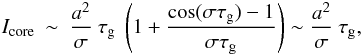 Mathematical equation: \appendix \setcounter{section}{1} \begin{eqnarray} \Icore&\sim& \frac{a^2}{\sigma} ~\tau_{\rm g}~ \left(1+ \frac{\cos(\sigma \tau_{\rm g} )-1}{\sigma \tau_{\rm g}}\right) \sim \frac{a^2}{\sigma} ~\tau_{\rm g} , \end{eqnarray}