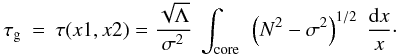 Mathematical equation: \appendix \setcounter{section}{1} \begin{eqnarray} \label{eq:taug} \tau_{\rm g} &=& \tau(x1,x2)= \frac{\sqrt{\Lambda}}{\sigma^2}~ \int\ind{core} ~ \left(N^2-\sigma^2\right)^{1/2}~ \frac{{\rm d}x}{x}\cdot \end{eqnarray}