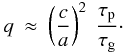 Mathematical equation: \appendix \setcounter{section}{1} \begin{eqnarray} q &\approx & \left(\frac{c}{a}\right)^2 ~\frac{\tau_{\rm p}}{\tau_{\rm g}} \cdot \end{eqnarray}