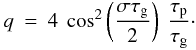 Mathematical equation: \appendix \setcounter{section}{1} \begin{eqnarray} \label{eq:ratio2} q&= & 4~\cos^2\left(\frac{\sigma \tau_{\rm g}}{2}\right) ~ \frac{\tau_{\rm p}}{\tau_{\rm g}} \cdot \end{eqnarray}