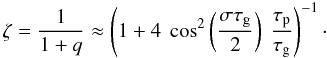 Mathematical equation: \appendix \setcounter{section}{1} \begin{equation} \zeta = \frac{1}{1+q} \approx \left( 1+4~\cos^2\left(\frac{\sigma \tau_{\rm g}}{2}\right) ~ \frac{\tau_{\rm p}}{\tau_{\rm g}} \right)^{-1} \cdot \end{equation}