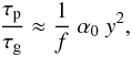 Mathematical equation: \appendix \setcounter{section}{1} \begin{eqnarray} \label{taupstaug} \frac{\tau_{\rm p}}{\tau_{\rm g}} \approx \frac{1} {f}~ \alpha_0~ y^2 , \end{eqnarray}