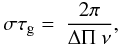 Mathematical equation: \appendix \setcounter{section}{1} \begin{equation} \sigma \tau_{\rm g} = ~ \frac{2 \pi} {\Delta \Pi ~ \nu} , \end{equation}