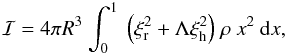 Mathematical equation: \begin{equation} \label{inertia} {\cal I}= {4\pi R^3}~ {\int_0^1 ~\Bigl(\xir^2+\Lambda \xih^2\Bigr)~\rho~x^2~ {\rm d}x} , \end{equation}