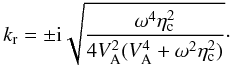 Mathematical equation: \begin{equation} k_{\rm r} = \pm {\rm i} \sqrt{\frac{\omega^4 \eta_{\rm c}^2}{4V_{\rm A}^2(V_{\rm A}^4 + \omega^2 \eta_{\rm c}^2)}}\cdot \end{equation}