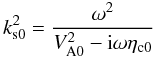 Mathematical equation: \begin{equation} \label{ks0} k_{\rm s0}^2 = \frac{\omega^2}{V_{\rm A0}^2 - {\rm i} \omega \eta_{\rm c0}} \end{equation}