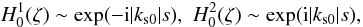Mathematical equation: $$ H^{1}_0(\zeta) \sim \exp (- {\rm i} |k_{\rm s0}|s),\,\,H^{2}_0(\zeta) \sim \exp ( {\rm i} |k_{\rm s0}|s), $$