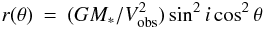 Mathematical equation: \appendix \setcounter{section}{4} \begin{eqnarray} r(\theta) &=& ( GM_{*}/V_\mathrm{obs}^2 ) \sin^2{i}\cos^2{\theta} \end{eqnarray}