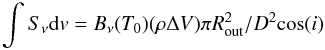 Mathematical equation: \appendix \setcounter{section}{4} \begin{equation} \int S_{\nu} {\rm d}v = B_{\nu}(T_0) (\rho \Delta V) \pi R_{\mathrm{out}}^2 / D^2 {\rm cos}(i) \label{eq:snu} \end{equation}