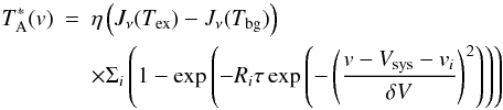 Mathematical equation: \begin{eqnarray} T_{\rm A}^*(v) & = & \eta \left( J_\nu(T_\mathrm{ex}) - J_\nu(T_\mathrm{bg}) \right) \\ \nonumber & & \times \Sigma_i \left(1-\exp\left(-R_i \tau \exp\left(-\left(\frac{v-V_\mathrm{sys}-v_i}{\delta V}\right)^2\right) \right) \right) \end{eqnarray}
